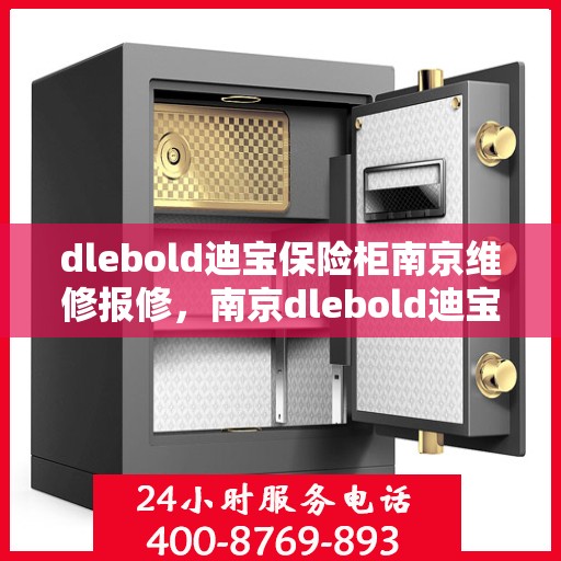dlebold迪宝保险柜南京维修报修，南京dlebold迪宝保险柜专业维修报修服务