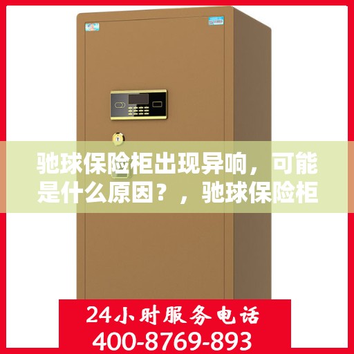 驰球保险柜出现异响，可能是什么原因？，驰球保险柜异响探秘，原因解析与应对之策