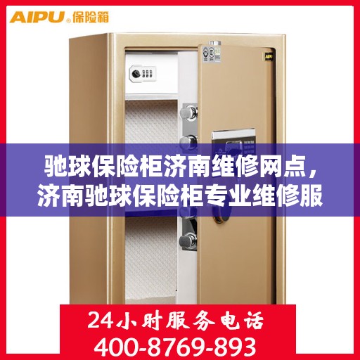 驰球保险柜济南维修网点，济南驰球保险柜专业维修服务点