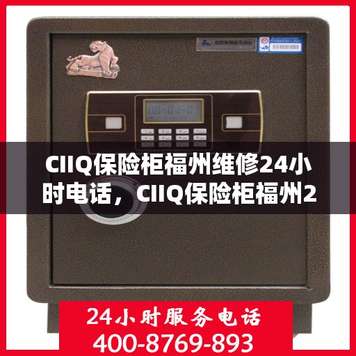 CIIQ保险柜福州维修24小时电话，CIIQ保险柜福州24小时专业维修服务热线