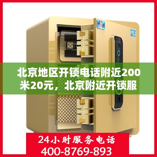 北京地区开锁电话附近200米20元，北京附近开锁服务，专业开锁电话，快速响应，20元起步！