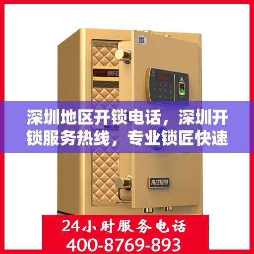 深圳地区开锁电话，深圳开锁服务热线，专业锁匠快速响应您的需求