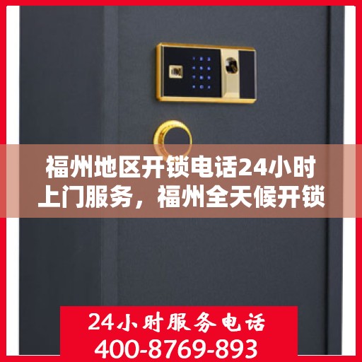 福州地区开锁电话24小时上门服务，福州全天候开锁服务电话，快速响应24小时上门服务