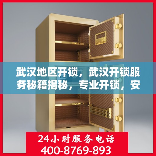 武汉地区开锁，武汉开锁服务秘籍揭秘，专业开锁，安全快捷！