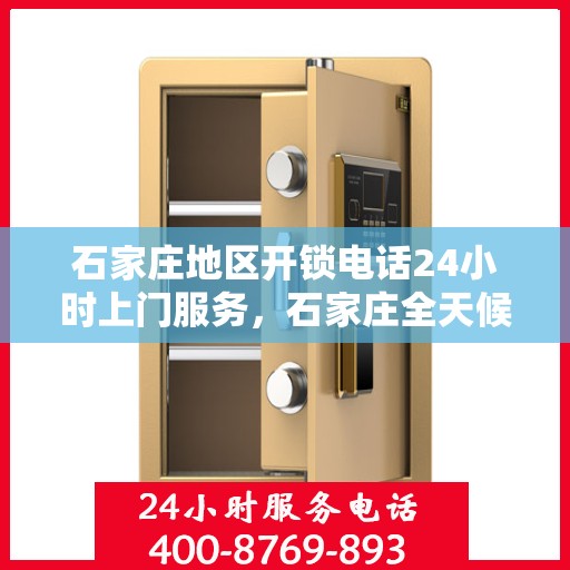 石家庄地区开锁电话24小时上门服务，石家庄全天候开锁服务热线，专业快速上门服务