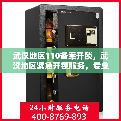 武汉地区110备案开锁，武汉地区紧急开锁服务，专业备案开锁，安全快捷有保障