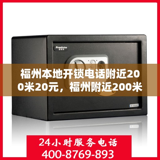 福州本地开锁电话附近200米20元，福州附近200米快速开锁服务，仅需20元起！