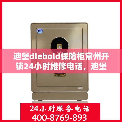 迪堡dlebold保险柜常州开锁24小时维修电话，迪堡保险柜常州开锁热线全天候服务，专业维修电话即刻响应