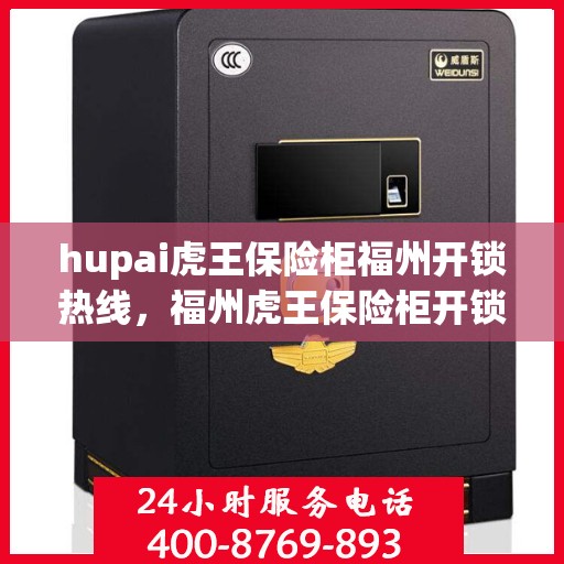hupai虎王保险柜福州开锁热线，福州虎王保险柜开锁热线——专业解锁服务