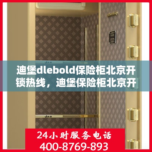 迪堡dlebold保险柜北京开锁热线，迪堡保险柜北京开锁服务热线，专业解锁，安全无忧