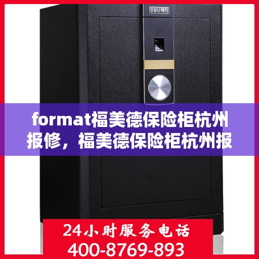 format福美德保险柜杭州报修，福美德保险柜杭州报修服务指南
