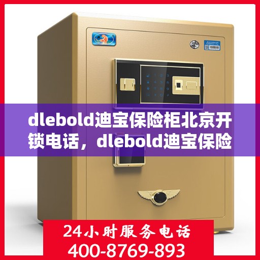 dlebold迪宝保险柜北京开锁电话，dlebold迪宝保险柜北京开锁服务热线