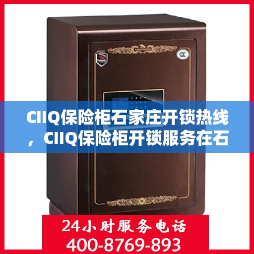 CIIQ保险柜石家庄开锁热线，CIIQ保险柜开锁服务在石家庄，专业热线解锁解决方案