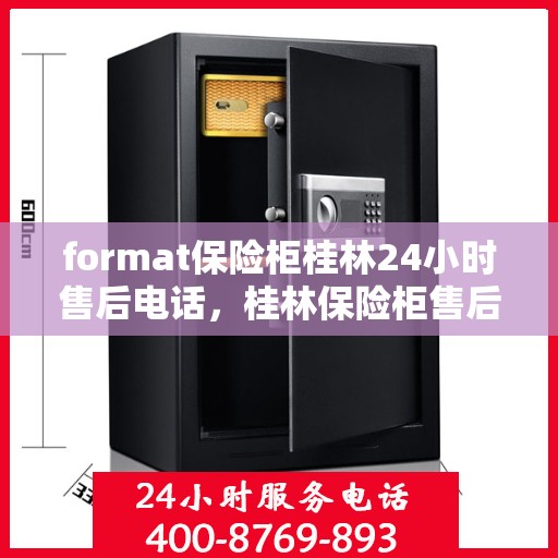 format保险柜桂林24小时售后电话，桂林保险柜售后热线全天候为您服务，专业维修与售后保障团队全天候待命