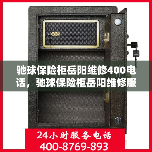 驰球保险柜岳阳维修400电话，驰球保险柜岳阳维修服务热线400电话详解