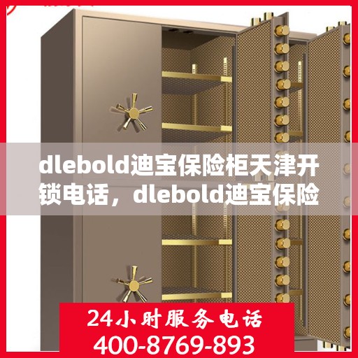 dlebold迪宝保险柜天津开锁电话，dlebold迪宝保险柜天津专业开锁服务热线