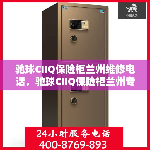 驰球CIIQ保险柜兰州维修电话，驰球CIIQ保险柜兰州专业维修服务热线