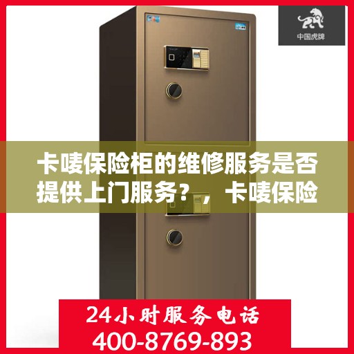 卡唛保险柜的维修服务是否提供上门服务？，卡唛保险柜维修服务，上门服务详解