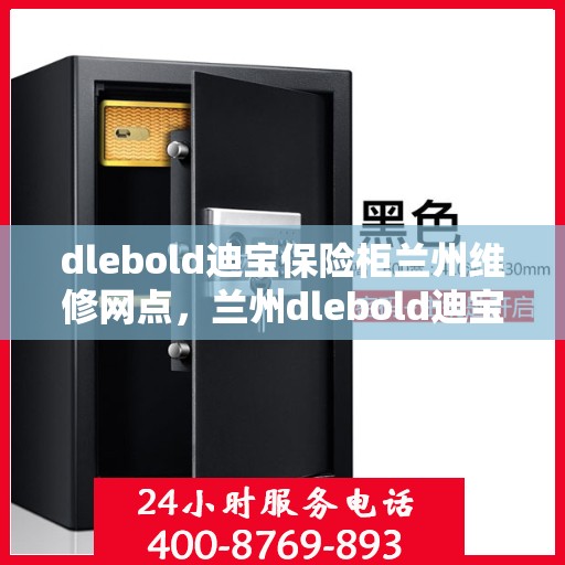 dlebold迪宝保险柜兰州维修网点，兰州dlebold迪宝保险柜专业维修服务网点
