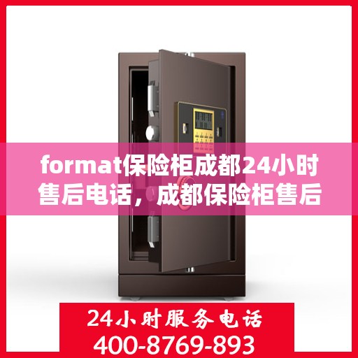 format保险柜成都24小时售后电话，成都保险柜售后全天候服务热线，专业售后维修保障，电话全天候响应