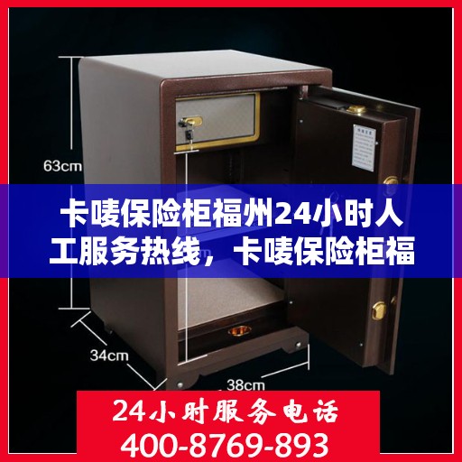 卡唛保险柜福州24小时人工服务热线，卡唛保险柜福州全天候人工服务热线支持，解锁您的安全需求！
