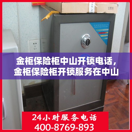 金柜保险柜中山开锁电话，金柜保险柜开锁服务在中山的联系方式