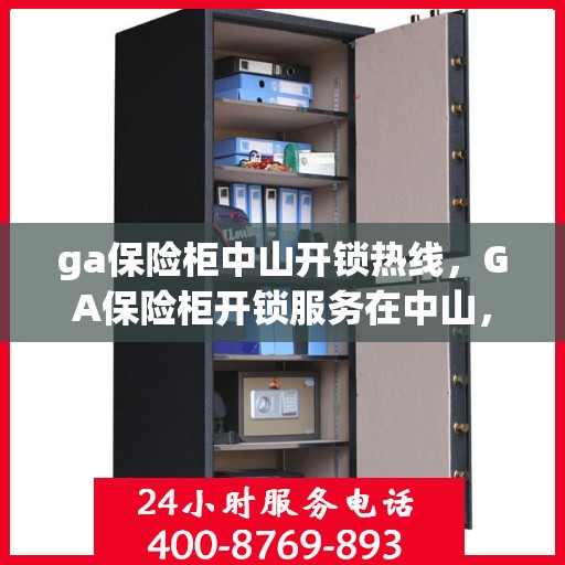 ga保险柜中山开锁热线，GA保险柜开锁服务在中山，专业热线解锁秘籍