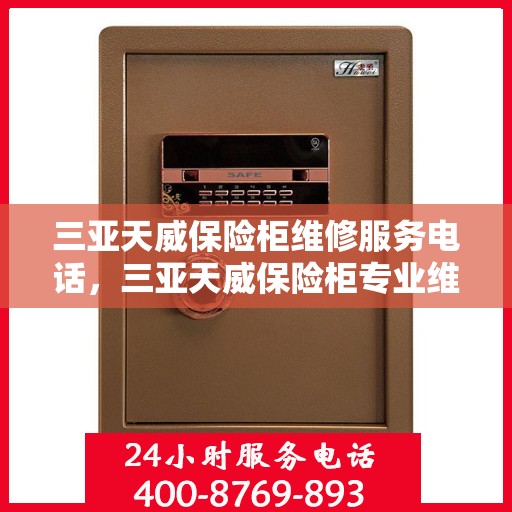 三亚天威保险柜维修服务电话，三亚天威保险柜专业维修服务热线