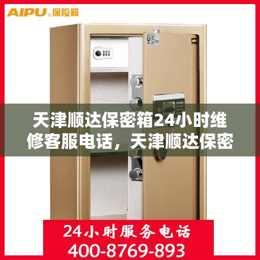 天津顺达保密箱24小时维修客服电话，天津顺达保密箱全天候维修服务热线
