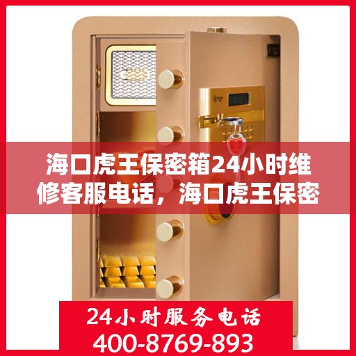 海口虎王保密箱24小时维修客服电话，海口虎王保密箱全天候专业维修服务热线