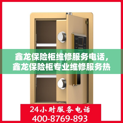 鑫龙保险柜维修服务电话，鑫龙保险柜专业维修服务热线
