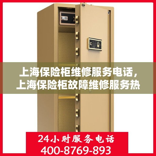 上海保险柜维修服务电话，上海保险柜故障维修服务热线