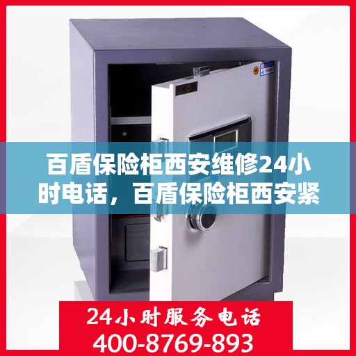 百盾保险柜西安维修24小时电话，百盾保险柜西安紧急维修服务热线全天候响应