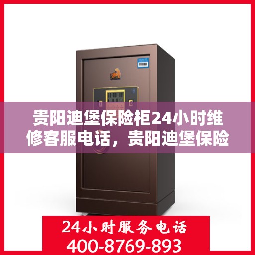 贵阳迪堡保险柜24小时维修客服电话，贵阳迪堡保险柜全天候专业维修服务热线