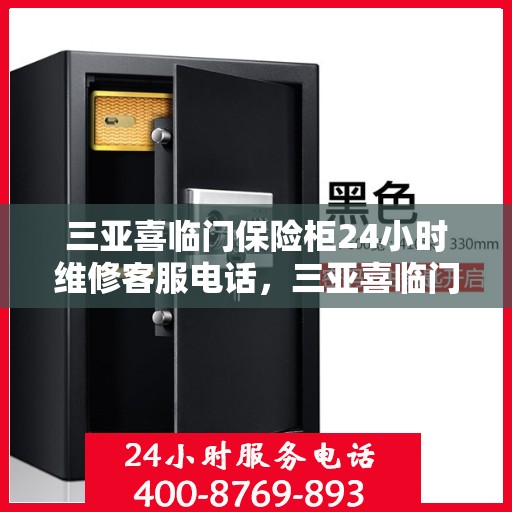 三亚喜临门保险柜24小时维修客服电话，三亚喜临门保险柜全天候专业维修服务热线