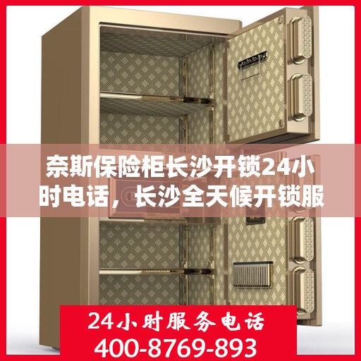 奈斯保险柜长沙开锁24小时电话，长沙全天候开锁服务，奈斯保险柜紧急开锁电话