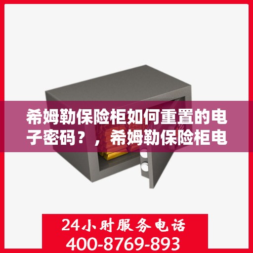 希姆勒保险柜如何重置的电子密码？，希姆勒保险柜电子密码重置指南