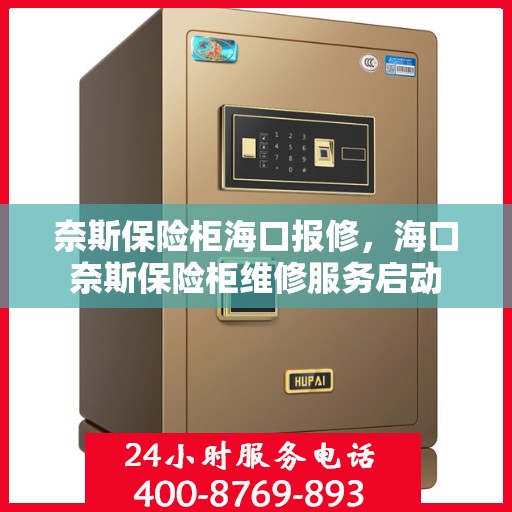 奈斯保险柜海口报修，海口奈斯保险柜维修服务启动