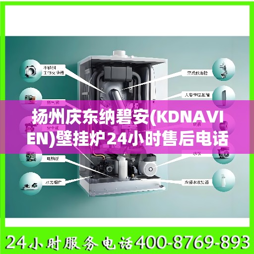 扬州庆东纳碧安(KDNAVIEN)壁挂炉24小时售后电话:权威解读