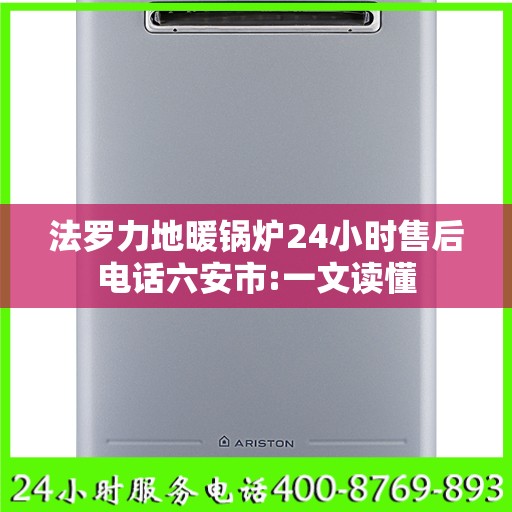 法罗力地暖锅炉24小时售后电话六安市:一文读懂