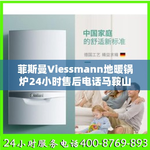 菲斯曼Viessmann地暖锅炉24小时售后电话马鞍山市:权威解读
