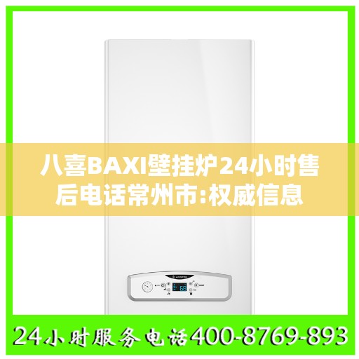 八喜BAXI壁挂炉24小时售后电话常州市:权威信息
