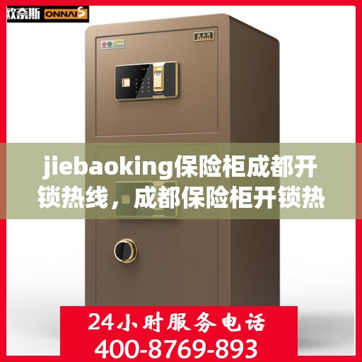 jiebaoking保险柜成都开锁热线，成都保险柜开锁热线——专业解锁服务，信赖捷豹开锁