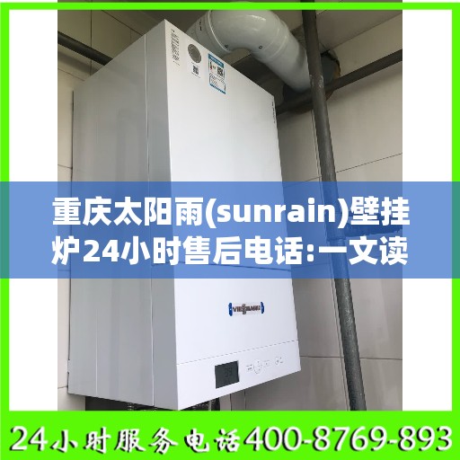 重庆太阳雨(sunrain)壁挂炉24小时售后电话:一文读懂