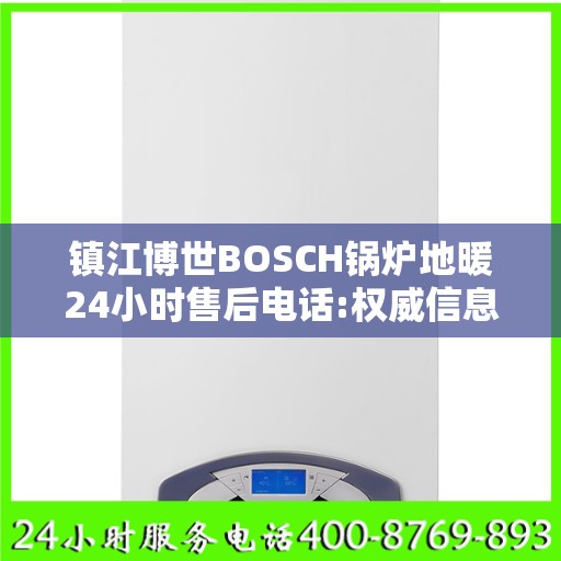 镇江博世BOSCH锅炉地暖24小时售后电话:权威信息