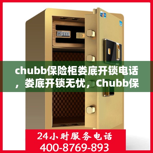 chubb保险柜娄底开锁电话，娄底开锁无忧，Chubb保险柜专业开锁服务热线
