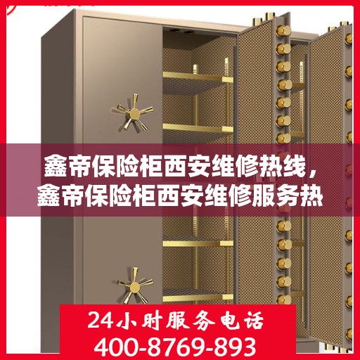 鑫帝保险柜西安维修热线，鑫帝保险柜西安维修服务热线，专业解决您的安全存储问题