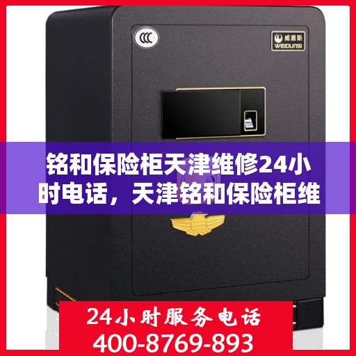 铭和保险柜天津维修24小时电话，天津铭和保险柜维修热线全天候服务开启！