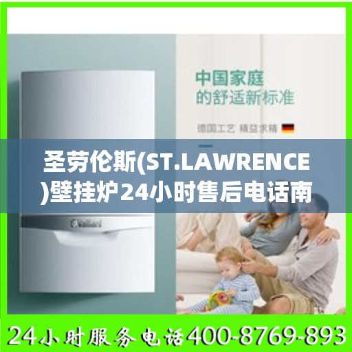 圣劳伦斯(ST.LAWRENCE)壁挂炉24小时售后电话南通市:专业权威指南