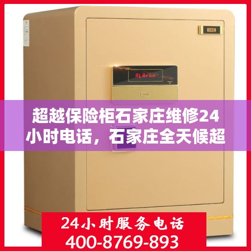 超越保险柜石家庄维修24小时电话，石家庄全天候超越保险柜维修热线